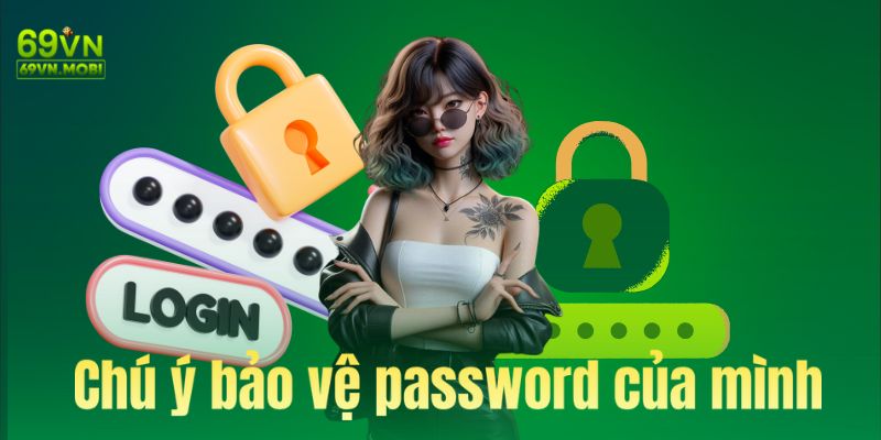 Hội viên cần chú ý bảo vệ password của mình tại 69Vn